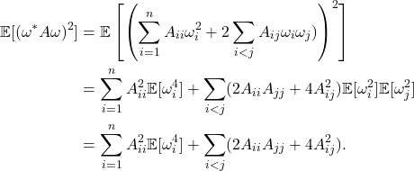 \begin{align*}\mathbb{E}[ (\omega^*A \omega)^2] &= \mathbb{E}\left[ \left( \sum_{i=1}^n A_{ii} \omega_i^2 +2 \sum_{i<j} A_{ij}\omega_i\omega_j) \right)^2\right] \\&= \sum_{i=1}^n A_{ii}^2 \mathbb{E}[\omega_i^4] + \sum_{i<j} (2A_{ii}A_{jj}+4A_{ij}^2) \mathbb{E}[\omega_i^2]\mathbb{E}[\omega_j^2] \\&= \sum_{i=1}^n A_{ii}^2 \mathbb{E}[\omega_i^4] + \sum_{i<j} (2A_{ii}A_{jj}+4A_{ij}^2) .\end{align*}