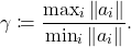 \[\gamma \coloneqq \frac{ \max_i \norm{a_i}}{\min_i \norm{a_i}}.\]