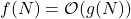 f(N) = \mathcal{O}(g(N))