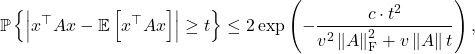 \[\mathbb{P}\left\{\left|x^\top Ax - \mathbb{E} \left[x^\top A x\right]\right|\ge t \right\} \le 2\exp\left(- \frac{c\cdot t^2}{v^2\left\|A\right\|_{\rm F}^2 + v\left\|A\right\|t} \right),\]