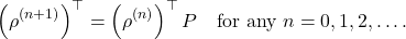 \[\left(\rho^{(n+1)}\right)^\top = \left(\rho^{(n)}\right)^\top P \quad \text{for any } n = 0,1,2,\ldots.\]