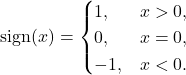 \[\operatorname{sign}(x) = \begin{cases} 1, & x > 0, \\ 0, & x = 0, \\ -1, & x < 0. \end{cases}\]