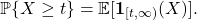 \begin{equation*} \mathbb{P}\{X \ge t \} = \mathbb{E}[\mathbf{1}_{[t,\infty)}(X)]. \end{equation*}