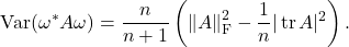 \[\Var(\omega^* A\omega) = \frac{n}{n+1} \left( \left\|A\right\|_{\rm F}^2 - \frac{1}{n} |\tr A|^2 \right).\]