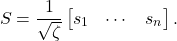 \[S = \frac{1}{\sqrt{\zeta}} \begin{bmatrix} s_1 & \cdots & s_n \end{bmatrix}.\]