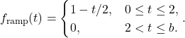 \[f_{\rm ramp}(t) = \begin{cases} 1-t/2, & 0 \le t \le 2, \\ 0, & 2 < t \le b.\end{cases}.\]