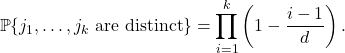 \[\prob \{ j_1,\ldots,j_k \text{ are distinct} \} = \prod_{i=1}^k \left(1 - \frac{i-1}{d} \right).\]