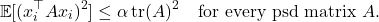 \[\expect[(x_i^\top A x_i)^2] \le \alpha \tr(A)^2 \quad \text{for every psd matrix } A.\]