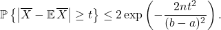 \begin{equation*} \mathbb{P}\left\{ \left|\overline{X} - \mathbb{E} \, \overline{X}\right| \ge t \right\} \le 2 \exp\left( -\frac{2nt^2}{(b-a)^2} \right). \end{equation*}