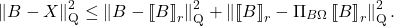 \[\left\|B - X\right\|_{\rm Q}^2 \le \left\|B - \lowrank{B}_r\right\|_{\rm Q}^2 + \left\|\lowrank{B}_r - \Pi_{B\Omega} \lowrank{B}_r\right\|_{\rm Q}^2. \]