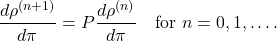 \[\frac{d\rho^{(n+1)}}{d\pi} = P \frac{d\rho^{(n)}}{d\pi} \quad \text{for } n =0,1,\ldots. \]