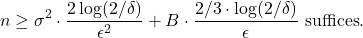 \begin{equation*} n \ge \sigma^2 \cdot \frac{2\log(2/\delta)}{\epsilon^2} + B\cdot \frac{2/3\cdot\log(2/\delta)}{\epsilon} \mbox{ suffices}. \end{equation*}