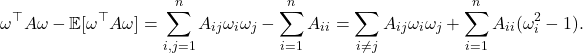 \[\omega^\top A \omega - \mathbb{E}[\omega^\top A \omega] = \sum_{i,j=1}^n A_{ij} \omega_i\omega_j - \sum_{i=1}^n A_{ii} = \sum_{i\ne j} A_{ij} \omega_i\omega_j + \sum_{i=1}^n A_{ii}(\omega_i^2-1).\]