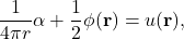 \begin{equation*} \frac{1}{4\pi r} \alpha + \frac{1}{2} \phi(\mathbf{r})  = u(\mathbf{r}), \end{equation*}