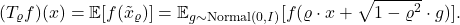 \[(T_\varrho f)(x) = \expect[f(\tilde{x}_\varrho)] = \expect_{g\sim \operatorname{Normal}(0,I)}[f( \varrho \cdot x + \sqrt{1-\varrho^2}\cdot g)]. \]