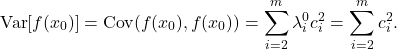 \[\Var[f(x_0)] = \Cov(f(x_0),f(x_0)) = \sum_{i=2}^m \lambda_i^0 c_i^2 = \sum_{i=2}^m c_i^2.\]