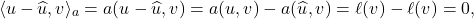 \begin{equation*} \langle u-\hat{u}, v\rangle_a = a(u-\hat{u},v) = a(u,v) - a(\hat{u},v) = \ell(v) - \ell(v) = 0, \end{equation*}