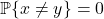 \prob \{ x \ne y \} = 0