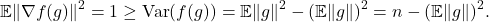 \[\mathbb{E} \| \nabla f(g)\|^2 = 1 \ge \Var(f(g)) = \mathbb{E} \|g\|^2 - (\mathbb{E} \|g\|)^2 = n -  (\mathbb{E} \|g\|)^2.\]