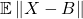 \mathbb{E} \norm{X-B}