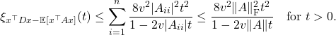 \[\xi_{x^\top D x - \mathbb{E}[x^\top Ax]}(t) \le \sum_{i=1}^n \frac{8v^2|A_{ii}|^2t^2}{1-2v|A_{ii}|t} \le \frac{8v^2\|A\|_{\rm F}^2t^2}{1-2v\|A\|t}\quad \text{for $t>0$}. \]