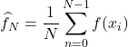 \[\hat{f}_N = \frac{1}{N}\sum_{n=0}^{N-1} f(x_i)\]