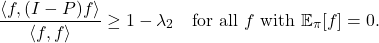 \[\frac{\langle f, (I-P)f\rangle}{\langle f, f\rangle} \ge 1-\lambda_2 \quad \text{for all $f$ with $\expect_\pi[f] = 0$}.\]