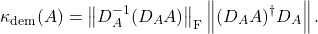 \[\kappa_{\rm dem}(A) = \norm{D_A^{-1}(D_AA)}_{\rm F} \norm{(D_A A)^\dagger D_A}.\]
