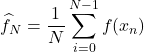 \[\hat{f}_N = \frac{1}{N} \sum_{i=0}^{N-1} f(x_n)\]