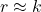 r \approx k