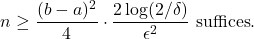 \begin{equation*} n \ge \frac{(b-a)^2}{4}\cdot \frac{2\log(2/\delta)}{\epsilon^2} \mbox{ suffices}. \end{equation*}