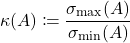 \[\kappa(A) \coloneqq \frac{\sigma_{\rm max}(A)}{\sigma_{\rm min}(A)}\]