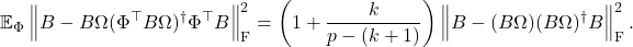 \[\expect_\Phi \norm{B - B\Omega(\Phi^\top B\Omega)^\dagger\Phi^\top B}_{\rm F}^2 = \left( 1 + \frac{k}{p - (k + 1)} \right)\norm{B - (B\Omega)(B\Omega)^\dagger B}_{\rm F}^2.\]