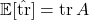 \mathbb{E} [\hat{\tr}] = \tr A