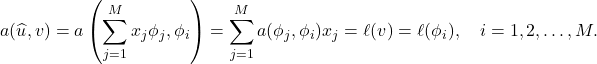 \begin{equation*} a(\hat{u},v) = a\left(\sum_{j=1}^M x_j \phi_j, \phi_i\right) = \sum_{j=1}^M a(\phi_j,\phi_i) x_j = \ell(v) = \ell(\phi_i), \quad i =1,2,\ldots,M. \end{equation*}