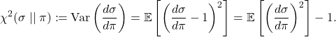 \[\chi^2(\sigma \mid\mid \pi) \coloneqq \Var \left(\frac{d\sigma}{d\pi} \right) = \expect \left[\left( \frac{d\sigma}{d\pi} - 1 \right)^2\right] = \expect \left[\left(\frac{d\sigma}{d\pi}\right)^2\right] - 1.\]