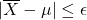 | \overline{X} - \mu | \le \epsilon