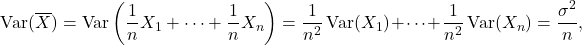 \begin{equation*} \operatorname{Var}(\overline{X}) = \operatorname{Var}\left( \frac{1}{n} X_1 + \cdots + \frac{1}{n} X_n \right) = \frac{1}{n^2} \operatorname{Var}(X_1) + \cdots + \frac{1}{n^2} \operatorname{Var}(X_n) = \frac{\sigma^2}{n}, \end{equation*}