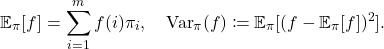 \[\expect_\pi[f] = \sum_{i=1}^m f(i) \pi_i, \quad \Var_\pi(f) \coloneqq \expect_\pi[(f-\expect_\pi[f])^2].\]