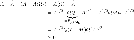 \begin{align*}A - \hat{A} - (A-A\langle \Omega\rangle) &= A\langle\Omega\rangle - \hat{A} \\&= A^{1/2}\underbrace{QQ^*}_{=P_{A^{1/2}\Omega}}A^{1/2} - A^{1/2}QMQ^*A^{1/2} \\&=A^{1/2}Q(I-M)Q^*A^{1/2}\\&\succeq 0.\end{align*}