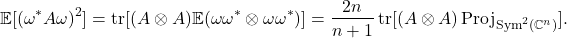 \[\mathbb{E}[(\omega^*A\omega)^2] = \tr [(A\otimes A) \mathbb{E}(\omega\omega^* \otimes \omega\omega^*)] = \frac{2n}{n+1} \tr [(A\otimes A) \operatorname{Proj}_{\operatorname{Sym}^2(\complex^n)}].\]