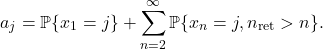 \[a_j = \prob\{x_1 = j\} + \sum_{n=2}^\infty \prob\{x_n = j, n_{\rm ret} > n\}.\]