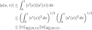 \begin{equation*} \begin{split} |a(u,v)| &\le \int_0^1 |v'(x)||u'(x)| \, dx \\ &\le \left(\int_0^1 |v'(x)|^2 \, dx\right)^{1/2} \left(\int_0^1 |u'(x)|^2 \, dx\right)^{1/2} \\ &\le \|v\|_{H_0^1((0,1))}\|u\|_{H_0^1((0,1))}. \end{split} \end{equation*}