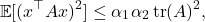 \[\expect [(x^\top A x)^2] \le \alpha_1\alpha_2 \tr(A)^2,\]