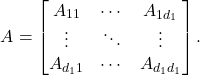 \[A = \begin{bmatrix} A_{11} & \cdots & A_{1d_1} \\ \vdots & \ddots & \vdots \\ A_{d_1 1} & \cdots & A_{d_1 d_1} \end{bmatrix}. \]