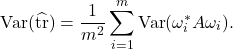 \[\Var(\hat{\tr}) = \frac{1}{m^2} \sum_{i=1}^m \Var(\omega_i^*A\omega_i).\]