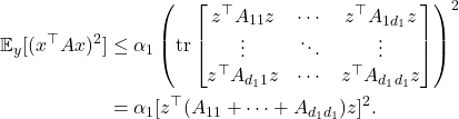 \begin{align*}\expect_y [(x^\top A x)^2] &\le \alpha_1 \left( \tr \begin{bmatrix} z^\top A_{11}z & \cdots & z^\top A_{1d_1}z \\ \vdots & \ddots & \vdots \\ z^\top A_{d_1 1}z & \cdots & z^\top A_{d_1 d_1}z \end{bmatrix} \right)^2 \\ &= \alpha_1 [z^\top(A_{11}+\cdots+ A_{d_1d_1})z]^2.\end{align*}