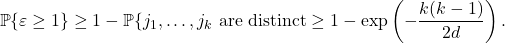 \[\prob \{ \varepsilon \ge 1 \} \ge 1-\prob \{ j_1,\ldots,j_k \text{ are distinct} \\}\ge 1-\exp\left(-\frac{k(k-1)}{2d}\right).\]