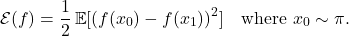 \[\mathcal{E}(f) = \frac{1}{2} \expect[(f(x_0)-f(x_1))^2]\quad \text{where }x_0\sim\pi.\]