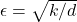 \epsilon = \sqrt{k/d}